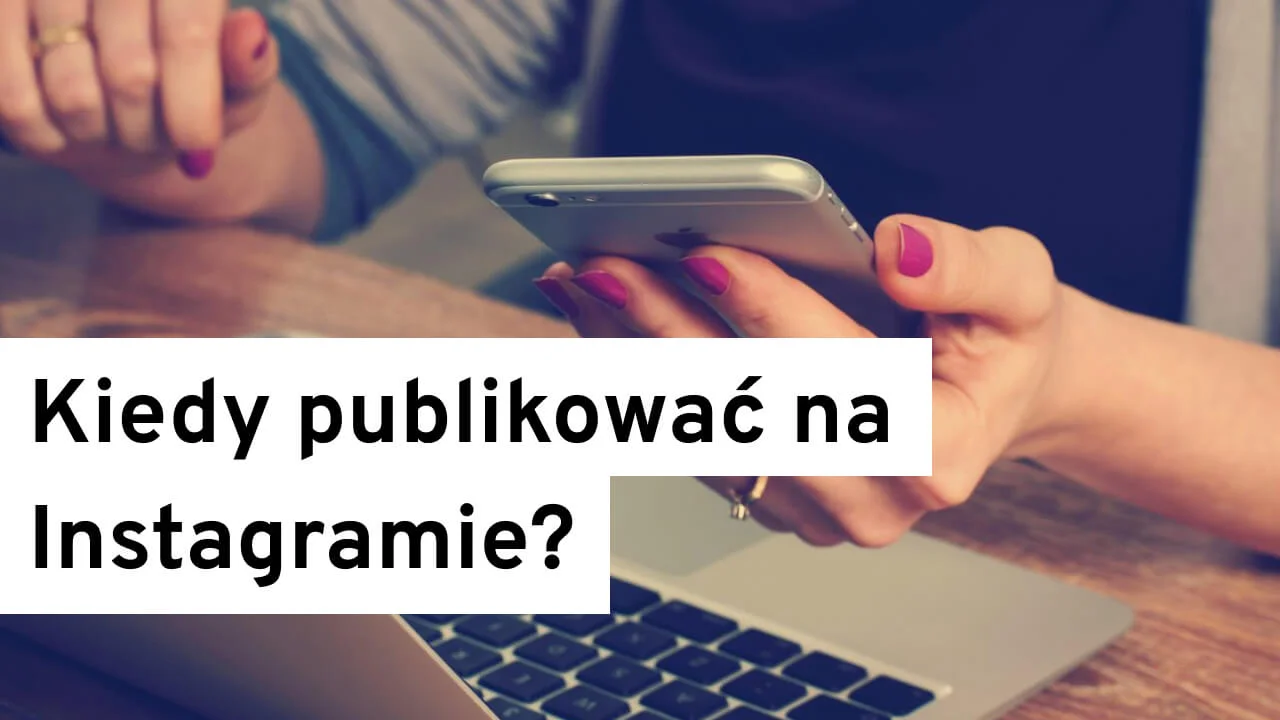 Kiedy publikować na Instagramie